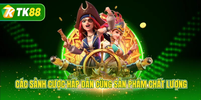 Các sảnh cược hấp dẫn cùng sản phẩm chất lượng