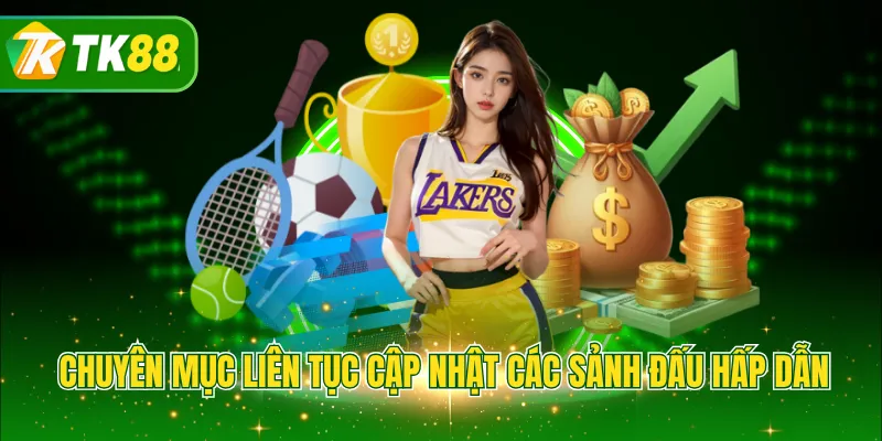 Chuyên mục liên tục cập nhật các sảnh đấu hấp dẫn