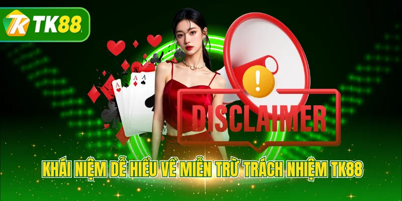 Khái niệm dễ hiểu về miễn trừ trách nhiệm TK88 