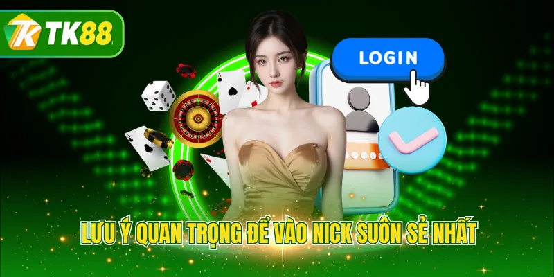 Lưu ý quan trọng để vào nick suôn sẻ nhất