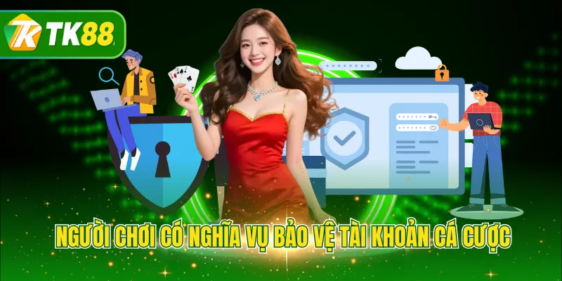 Người chơi có nghĩa vụ bảo vệ tài khoản cá cược