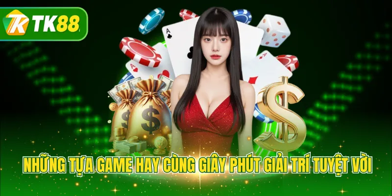 Những tựa game hay cùng giây phút giải trí tuyệt vời