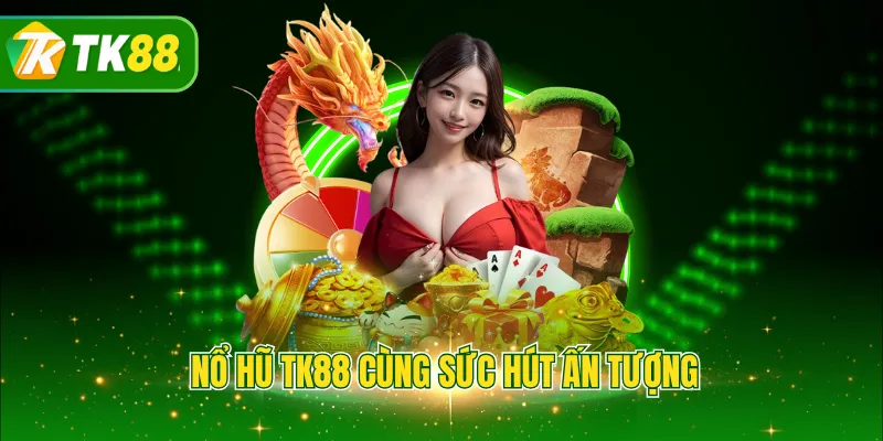 Nổ hũ TK88 cùng sức hút ấn tượng